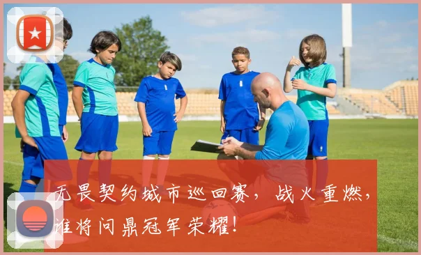 无畏契约城市巡回赛,战火重燃,谁将问鼎冠军荣耀!